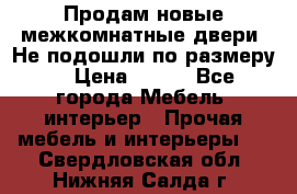 Продам новые межкомнатные двери .Не подошли по размеру. › Цена ­ 500 - Все города Мебель, интерьер » Прочая мебель и интерьеры   . Свердловская обл.,Нижняя Салда г.